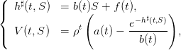 (  h♯(t,S )  = b(t)S + f(t),
|{               (           ♯   )
               t         e−h-(t,S)-
|(  V (t,S )  = ρ   a(t) −   b(t)    ,
      
