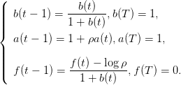 (
|||  b(t − 1) = --b(t)--,b(T) = 1,
|||{            1 + b(t)
   a(t − 1) = 1 + ρa(t),a(T ) = 1,
|
||||             f(t) − log ρ
|(  f(t − 1) = -----------,f(T ) = 0.
               1 + b(t)
      