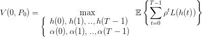                                       {T  −1         }
                                        ∑    t
V (0,P0) = ({          max            𝔼      ρ L(h (t))
             h (0),h(1),..,h(T −  1)      t=0
           ( α (0),α(1),..,α (T − 1)
