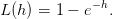 L(h ) = 1 − e− h.
