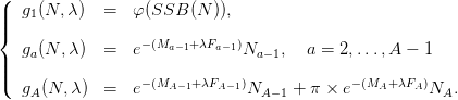 (
||  g1(N, λ)  =   φ(SSB  (N )),
|{
   ga(N, λ)  =   e−(Ma−1+λFa−1)Na− 1,   a = 2,...,A − 1
|||
(  gA(N, λ)  =   e−(MA−1+ λFA −1)NA −1 + π × e− (MA+ λFA)NA.
