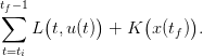 tf− 1
∑    (      )     (     )
    L t,u(t)  + K  x(tf) .
t=ti
