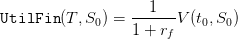 UtilFin (T, S ) = ---1--V (t ,S )
             0    1 + rf    0  0
