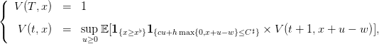 (
{  V (T,x)  =   1

(   V(t,x)  =   sup 𝔼[1{x≥x♭}1 {cu+h max{0,x+u−w}≤C ♯} × V (t + 1,x + u − w)],
                u≥0
