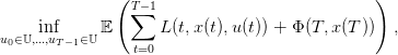               (T −1                           )
                ∑
u0∈𝕌,i..n.,fuT−1∈𝕌𝔼       L(t,x(t),u(t)) + Φ (T, x(T ))  ,
                t=0
