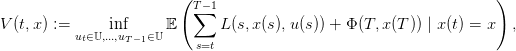                         (T − 1                                      )
                          ∑
V (t,x) := ut∈𝕌,.in..f,uT−1∈𝕌𝔼       L(s,x (s),u (s )) + Φ (T, x(T )) | x (t) = x ,
                          s=t
      