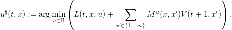                   (                                          )
                                  ∑
u ♯(t,x) :=  argmin (L  (t,x,u) +         M  u(x,x′)V(t + 1,x′)) ,
               u∈𝕌              x′∈{1,...,n}
      