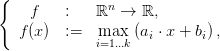 {
     f   :    ℝn →  ℝ,
   f (x ) :=   max  (ai ⋅ x + bi),
              i=1...k
