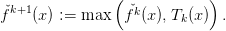                 (            )
fˇk+1 (x ) := max  fˇk(x ),Tk (x) .
