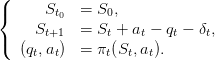 (
{     St0  = S0,
     St+1  = St + at − qt − δt,
(
   (qt,at)  = πt(St,at).
