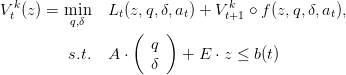 Vtk(z) = min   Lt(z,q,δ,at) + V kt+1 ∘ f(z,q,δ,at),
         q,δ      (    )
                     q
         s.t.  A ⋅   δ   + E ⋅ z ≤ b(t)
