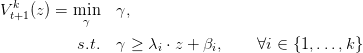 Vtk+1(z) = min   γ,
           γ
          s.t.  γ ≥ λi ⋅ z + βi,    ∀i ∈ {1,...,k}
