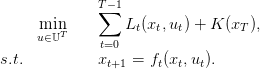             T− 1
             ∑
     mui∈n𝕌T        Lt(xt,ut) + K (xT ),
              t=0
s.t.          xt+1 = ft(xt,ut).

