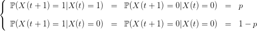 (
{  ℙ (X (t + 1) = 1|X (t) = 1)  =   ℙ(X (t + 1) = 0|X (t) = 0)  =  p

(  ℙ (X (t + 1) = 1|X (t) = 0)  =   ℙ(X (t + 1) = 0|X (t) = 0)  =  1 − p
