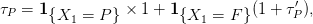 τP = 1{X   = P } × 1 + 1{X   = F }(1 + τ′P),
         1                 1
