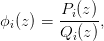         Pi(z)
ϕi(z) = ------,
        Qi (z )

