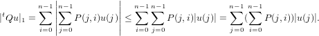            |            |
        n∑−1||n∑−1         ||  n∑−1n∑−1            n−∑ 1n∑−1
|tQu |1 =    ||   P(j,i)u(j)||≤       P (j,i)|u(j)| =   (   P (j,i))|u(j)|.
        i=0|j=0          |  i=0 j=0             j=0 i=0
  