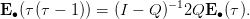                        −1
E ∙(τ(τ − 1)) = (I − Q )  2QE  ∙(τ).
