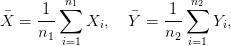          n                n
¯    -1-∑ 1       ¯   -1-∑ 2
X =  n      Xi,  Y  = n      Yi,
      1 i=1             2 i=1  