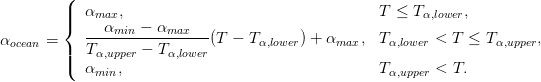         (
        ||  αmax,                                    T ≤ T α,lower,
        {   --αmin-−-αmax----
αocean =     T      − T       (T  − Tα,lower) + αmax,  Tα,lower < T ≤ T α,upper,
        ||(    α,upper    α,lower
           αmin,                                    Tα,upper < T.
