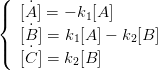 (
|{  [A˙] = − k1[A ]
    ˙
|  [B ] = k1[A] − k2[B ]
(  [C˙] = k2[B]
