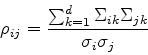 \begin{displaymath}
\rho_{ij} = \frac
{\sum_{k=1}^d \Sigma_{ik}\Sigma_{jk}}
{\sigma_i\sigma_j}
\end{displaymath}