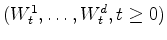 $(W_t^1,\ldots,W_t^d,t\geq 0)$