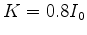 $K=0.8
I_0$