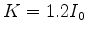$K=1.2 I_0$