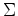 $\Sigma$
