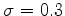 $\sigma=0.3$