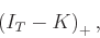 \begin{displaymath}
\left(I_T-K\right)_+,
\end{displaymath}