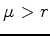$\mu > r$