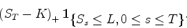 \begin{displaymath}
\left(S_T-K\right)_+ \inde{S_s\leq L, 0 \leq s \leq T}.
\end{displaymath}