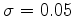 $\sigma=0.05$