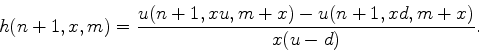 \begin{displaymath}
h(n+1,x,m) = \frac{ u(n+1,xu,m+x) - u(n+1,xd,m+x)}{x(u-d)}.
\end{displaymath}