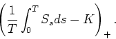 \begin{displaymath}
\left(\frac{1}{T}\int_0^T S_s ds - K\right)_+ .
\end{displaymath}