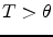 $T>\theta$