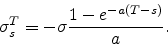 \begin{displaymath}
\sigma^T_s= - \sigma\frac{1-e^{-a(T-s)}}{a}.
\end{displaymath}
