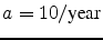 $a= 10 / \mbox{year}$