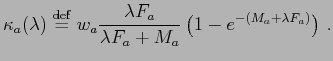$\displaystyle \kappa_{a}(\lambda ) \stackrel{\mathrm{def}}{=}w_{a} \frac{ \lambda F_{a}}{ \lambda F_{a} +M_{a}} \left( 1-e^{-(M_{a}+ \lambda F_{a})}\right)   .$