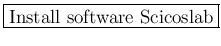 \fbox{Install software Scicoslab}