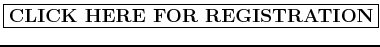 \fbox{\textbf{CLICK HERE FOR REGISTRATION}}