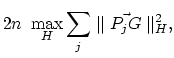 $\displaystyle 2n \ \max_{H} \sum_{j} \parallel \vec{P_j G} \parallel_H ^2,$