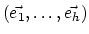 $ (\vec{e_1} ,\ldots, \vec{e_h})$