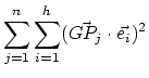 $\displaystyle \sum_{j=1}^{n} \sum_{i=1}^{h} (\vec{GP_j} \cdot \vec{e_i})^2$