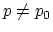 $ p\neq p_0$