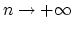 $ n\rightarrow +\infty$