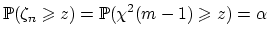 $\displaystyle \mathbb{P}( \zeta_n\geqslant{z})=\mathbb{P}( \chi^2(m-1)\geqslant{z})=\alpha$