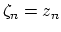 $ \zeta_n=z_n$